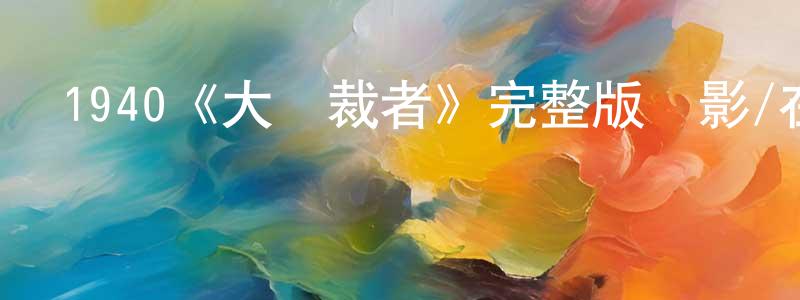 曹毅杰的網絡影視資源,1940《大獨裁者》完整版電影/在線觀看/百度云-美劇天堂